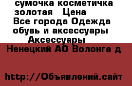 сумочка косметичка золотая › Цена ­ 300 - Все города Одежда, обувь и аксессуары » Аксессуары   . Ненецкий АО,Волонга д.